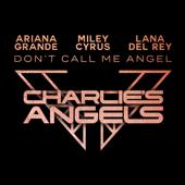 Ariana Grande, Miley Cyrus & Lana Del Rey-Don t Call Me Angel (Charlie s Angels) Ariana Grande, Miley Cyrus & Lana Del Rey-Don t Call Me Angel (Charlie s Angels)