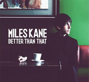 MILES KANE,da oggi in radio con il singolo Better Than That