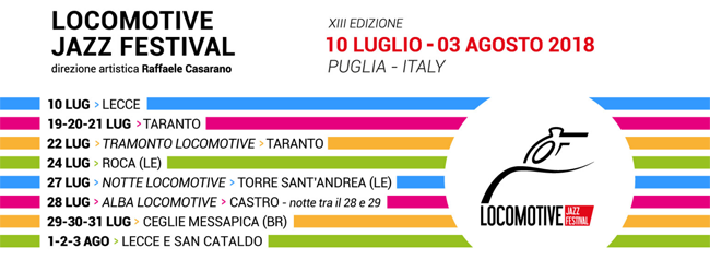 LOCOMOTIVE JAZZ FESTIVAL Dal 10 luglio al 3 agosto 2018 LOCOMOTIVE JAZZ FESTIVAL Dal 10 luglio al 3 agosto 2018
