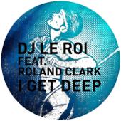 hit download I Get Deep (The Remixes) [feat. Roland Clark]    DJ Le Roi