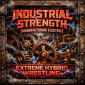 hit download INDUSTRIAL STRENGTH (MANUFACTURING ELECTRIC)    Extreme Hybrid Wrestling