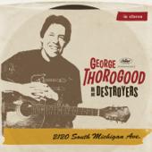 hit download 2120 South Michigan Ave.    George Thorogood & The Destroyers