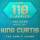 hit download Top 110 Classics - The Very Best of King Curtis the Early Years    King Curtis